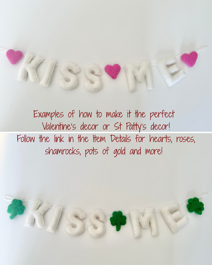 KISS ME felt banner - white letters (Valentines or St Patty's!)